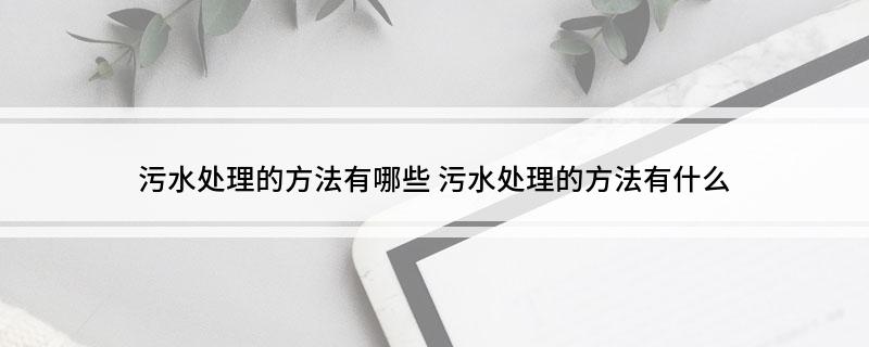 博鱼·综合体育(中国)官方网站入口污水处理的方法有哪些